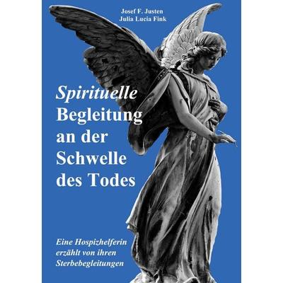 Spirituelle Begleitung an der Schwelle des Todes, Taschenbuch von Josef F. Justen, BoD – Books on Demand, 978-3-696-71403-1