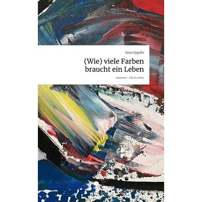 (Wie) viele Farben braucht ein Leben. Life is a Story - story.one, Gebundene Ausgabe von Anna Sygulla, Storylution, 978-3-7115-9836-3
