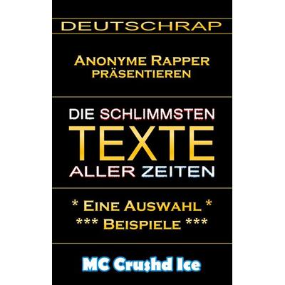 Die schlimmsten Texte aller Zeiten, Taschenbuch von MC Crushd Ice, BoD – Books on Demand, 978-3-7528-9580-3