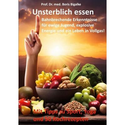 Unsterblich essen, Taschenbuch von Boris Bigalke, BoD – Books on Demand, 978-3-7597-3056-5