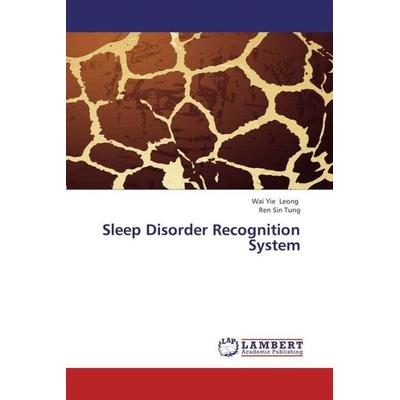 Leong, W: Sleep Disorder Recognition System, Taschenbuch von Ren Sin Tung,Wai Yie Leong, LAP LAMBERT Academic Publishing, 978-3-659-31121-5