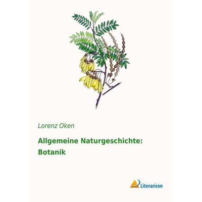 Allgemeine Naturgeschichte: Botanik, Taschenbuch von Lorenz Oken, Literaricon, 978-3-95913-128-5
