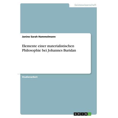 Elemente einer materialistischen Philosophie bei Johannes Buridan, Taschenbuch von Janine Sarah Hammelmann, GRIN, 978-3-640-46167-7