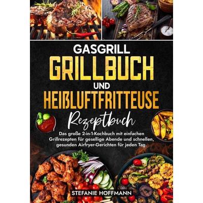 Gasgrill Grillbuch und Heißluftfritteuse Rezeptbuch, Taschenbuch von Stefanie Hoffmann, Tolino media, 978-3-8194-2959-0