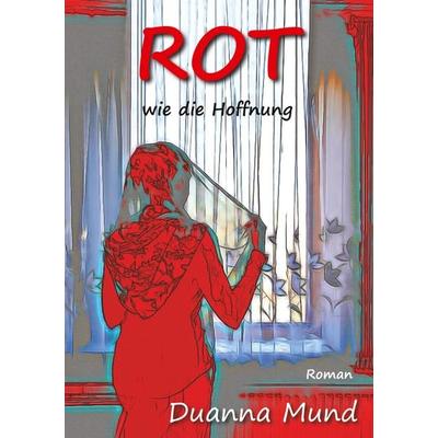 Rot wie die Hoffnung, Taschenbuch von Duanna Mund, BoD – Books on Demand, 978-3-7519-0642-5