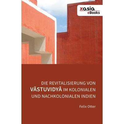 Die Revitalisierung von Vāstuvidyā im kolonialen und nachkolonialen Indien, Gebundene Ausgabe von Felix Otter, Heidelberg Asian Studies Publishing,