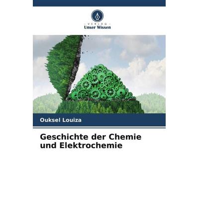 Geschichte der Chemie und Elektrochemie, Taschenbuch von Ouksel Louiza, Verlag Unser Wissen, 978-620-5-39615-5