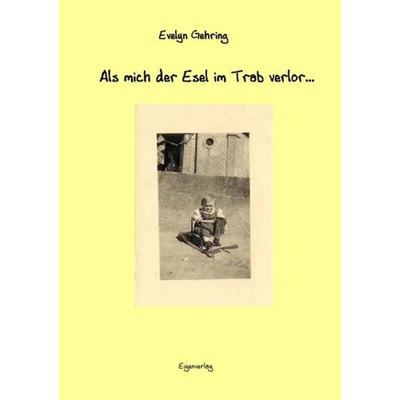 Als mich der Esel im Trab verlor, Taschenbuch von Evelyn Gehring, Epubli, 978-3-7418-2415-9