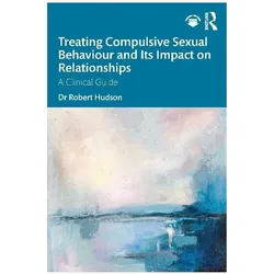 Treating Compulsive Sexual Behaviour and Its Impact on Relationships, Ratgeber von Robert Hudson