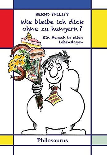 Bernd Philipp - Wie bleibe ich dick ohne zu hungern?: Ein Mensch in allen Lebenslagen - Preis vom 30.09.2026 09:01:18 h