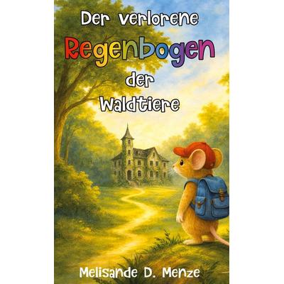 Der verlorene Regenbogen der Waldtiere, Gebundene Ausgabe von Melisande D. Menze, Tredition, 978-3-384-84678-5