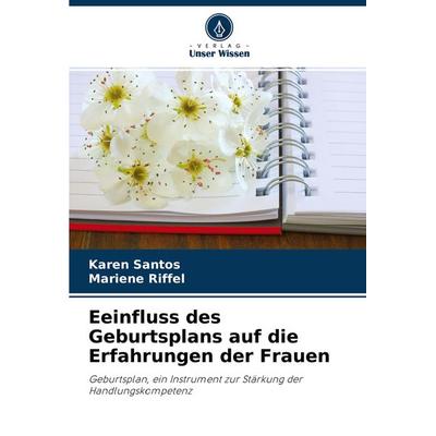 Eeinfluss des Geburtsplans auf die Erfahrungen der Frauen, Taschenbuch von Karen Santos,Mariene Riffel, Verlag Unser Wissen, 978-620-4-43597-8
