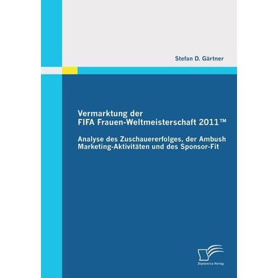 Vermarktung der FIFA Frauen-Weltmeisterschaft 2011(TM): Analyse des Zuschauererfolges, der Ambush Marketing-Aktivitäten und des Sponsor-Fit,
