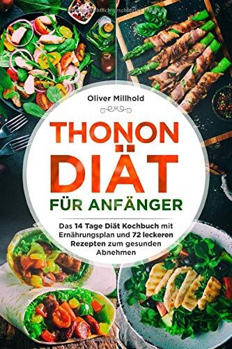 Oliver Millhold - Thonon Diät für Anfänger: Das 14 Tage Diät Kochbuch mit Ernährungsplan und 72 leckeren Rezepten zum gesunden Abnehmen - Preis vom 09.10.2026 07:28:09 h