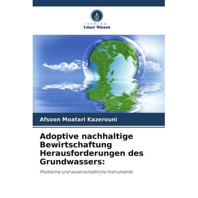 Adoptive nachhaltige Bewirtschaftung Herausforderungen des Grundwassers:, Taschenbuch von Afsoon Moatari Kazerouni, Verlag Unser Wissen,
