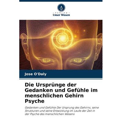 Die Ursprünge der Gedanken und Gefühle im menschlichen Gehirn Psyche, Taschenbuch von Jose O'Daly; Verlag Unser Wissen, 978-620-4-78664-3