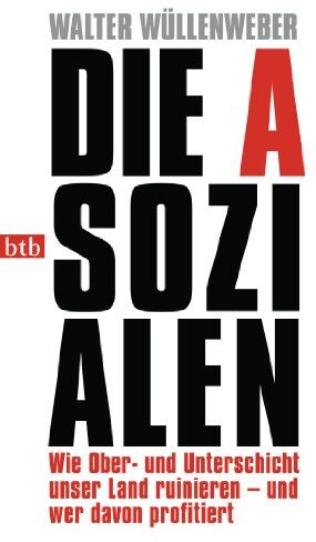 Walter Wüllenweber - Die Asozialen: Wie Ober- und Unterschicht unser Land ruinieren - und wer davon profitiert - Preis vom 04.10.2026 03:51:26 h