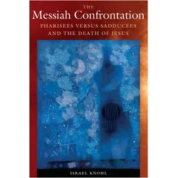 The Messiah Confrontation: Pharisees Versus Sadducees and the Death of Jesus, Sachbücher von Israel Knohl, David Maisel
