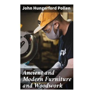 Ancient and Modern Furniture and Woodwork, Taschenbuch von John Hungerford Pollen, Good Press, 978-80-272-9446-6