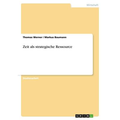 Zeit als strategische Ressource, Taschenbuch von Thomas Werner,Markus Baumann, GRIN, 978-3-638-90363-9