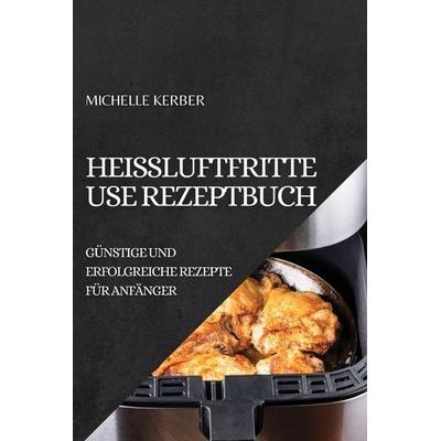 HEIßLUFTFRITTEUSE REZEPTBUCH 2022, Taschenbuch von Michelle Kerber, Iga Zajac, 978-1-80450-518-2