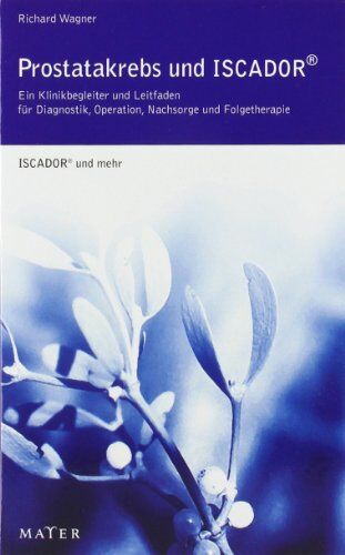 Richard Wagner - Prostatakrebs und ISCADOR: Ein Klinikbegleiter und Leitfaden für Diagnostik, Operation, Nachsorge und Folgetherapie - Preis vom 09.10.2026 07:28:09 h