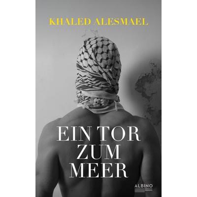 Ein Tor zum Meer, Gebundene Ausgabe von Khaled Alesmael, Albino Verlag, Salzgeber Buchverlage GmbH, 978-3-86300-342-5