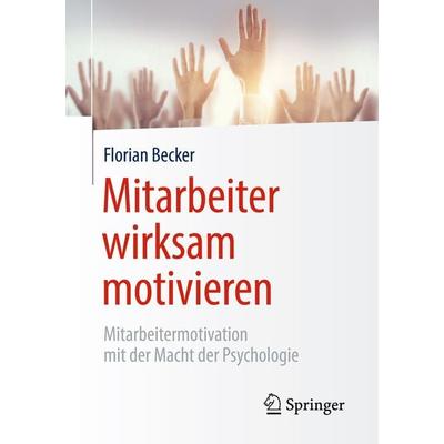 Mitarbeiter wirksam motivieren, Taschenbuch von Florian Becker, Springer Berlin, 978-3-662-57837-7