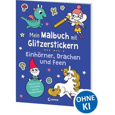 Mein Malbuch mit Glitzerstickern - Einhörner, Drachen und Feen, Taschenbuch von , Loewe, 978-3-7432-1612-9