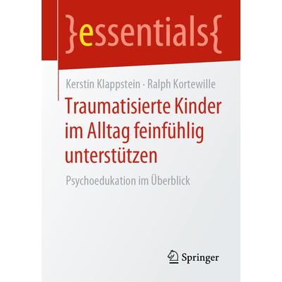Traumatisierte Kinder im Alltag feinfühlig unterstützen, Taschenbuch von Kerstin Klappstein,Ralph Kortewille, Springer Fachmedien Wiesbaden GmbH,