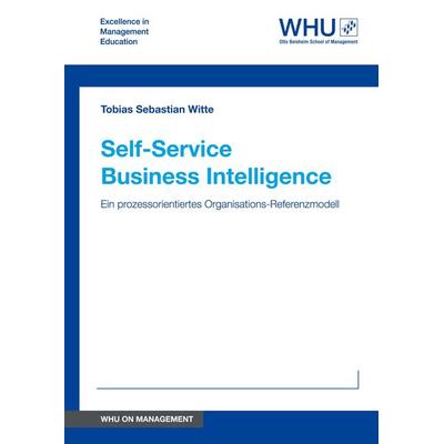 Self-Service Business Intelligence, Gebundene Ausgabe von Tobias Sebastian Witte, WHU Publishing, 978-3-7323-8383-2