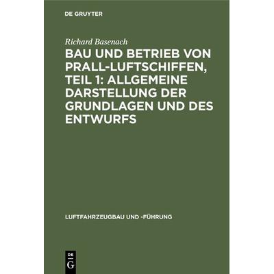Bau und Betrieb von Prall-Luftschiffen, Teil 1: Allgemeine Darstellung der Grundlagen und des Entwurfs, Gebundene Ausgabe von Richard Basenach, De