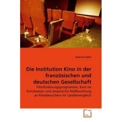 Dathe, J: Die Institution Kino in der französischen und deut, Taschenbuch von Johanna Dathe, VDM, 978-3-639-26573-6