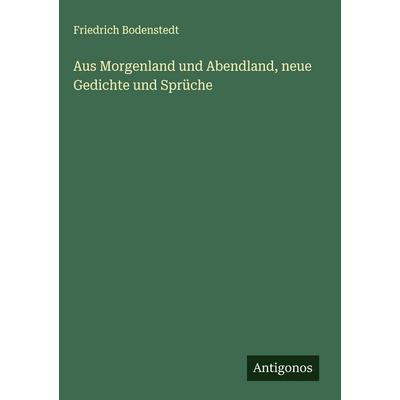 Aus Morgenland und Abendland, neue Gedichte und Sprüche, Gebundene Ausgabe von Friedrich Bodenstedt, Antigonos Verlag, 978-3-388-89775-2