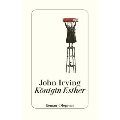 Königin Esther, Gebundene Ausgabe von John Irving, Diogenes Verlag AG