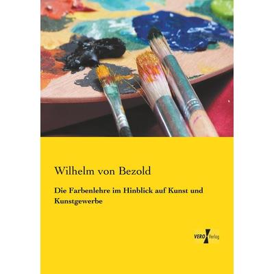 Die Farbenlehre im Hinblick auf Kunst und Kunstgewerbe, Taschenbuch von Wilhelm Bezold, Vero Verlag, 978-3-7372-0300-5