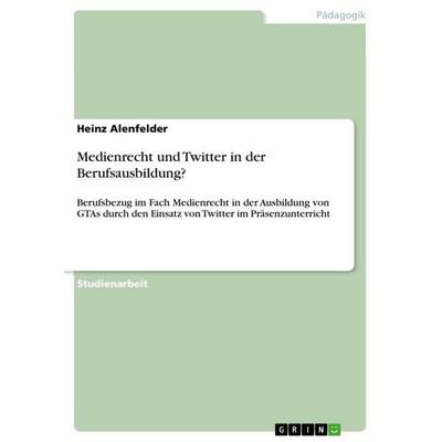 Medienrecht und Twitter in der Berufsausbildung?, Taschenbuch von Heinz Alenfelder, GRIN, 978-3-656-51700-9