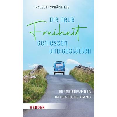 Die neue Freiheit genießen und gestalten, Gebundene Ausgabe von Traugott Schächtele, Herder, 978-3-451-03509-8