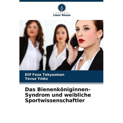 Das Bienenköniginnen-Syndrom und weibliche Sportwissenschaftler, Taschenbuch von Elif Feza Tekyazman,Yavuz Y¿ld¿z, Verlag Unser Wissen,