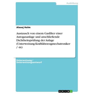 Austausch von einem Gasfilter einer Autogasanlage und anschließende Dichtheitsprüfung der Anlage (Unterweisung Kraftfahrzeugmechatroniker / -in),