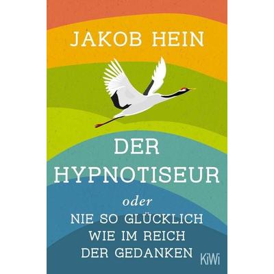 Der Hypnotiseur oder Nie so glücklich wie im Reich der Gedanken, Taschenbuch von Jakob Hein, Kiepenheuer & Witsch, 978-3-462-00518-9