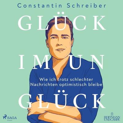 Glück im Unglück: Wie ich trotz schlechter Nachrichten optimistisch bleibe - Constantin Schreiber, Audio, 9788728559130