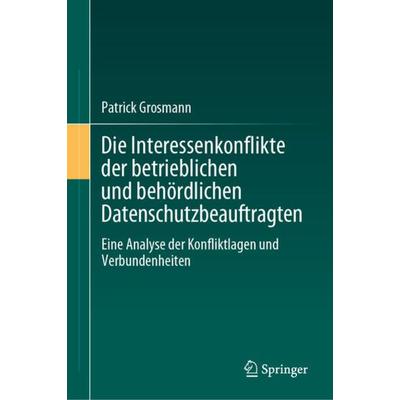 Die Interessenkonflikte der betrieblichen und behördlichen Datenschutzbeauftragten, Gebundene Ausgabe von Patrick Grosmann, Springer Berlin,