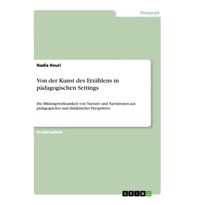 Von der Kunst des Erzählens in pädagogischen Settings, Taschenbuch von Nadia Houri, GRIN, 978-3-668-95410-6