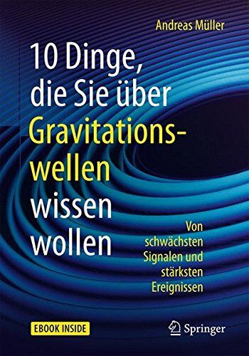 Andreas Müller - 10 Dinge, die Sie über Gravitationswellen wissen wollen: Von schwächsten Signalen und stärksten Ereignissen - Preis vom 09.10.2026 07:28:09 h
