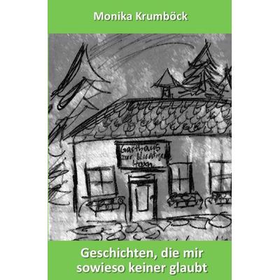 Geschichten die mir sowieso keiner glaubt, Taschenbuch von Monika Krumböck, Epubli, 978-3-7375-8322-0