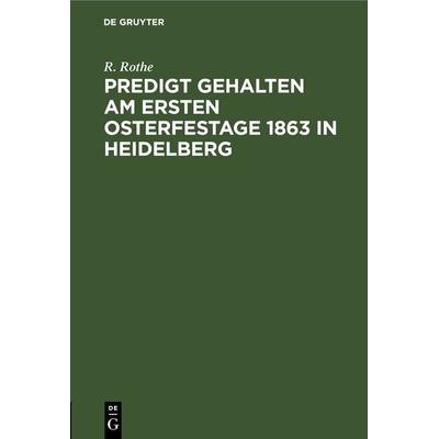 Predigt gehalten am ersten Osterfestage 1863 in Heidelberg, Gebundene Ausgabe von R. Rothe, De Gruyter, 978-3-11-266475-9