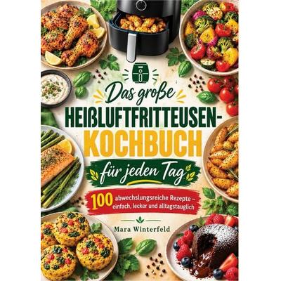 Das große Heißluftfritteusen-Kochbuch für jeden Tag, Taschenbuch von Mara Winterfeld, Bookmundo, 978-94-039-5250-5