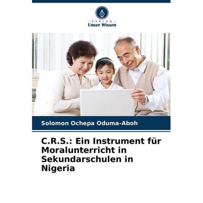 C.R.S.: Ein Instrument für Moralunterricht in Sekundarschulen in Nigeria, Taschenbuch von Solomon Ochepa Oduma-Aboh, Verlag Unser Wissen,