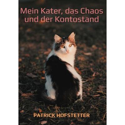 Mein Kater, das Chaos und der Kontostand, Gebundene Ausgabe von Patrick Hofstetter, BoD – Books on Demand, 978-3-8192-6080-3